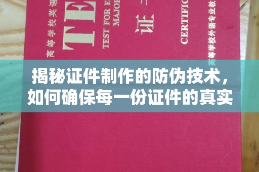 武乡揭秘证件制作的防伪技术，如何确保每一份证件的真实与安全