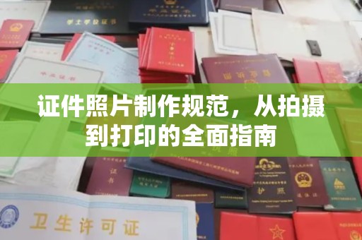 武乡证件照片制作规范，从拍摄到打印的全面指南