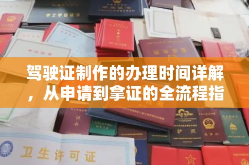 武乡驾驶证制作的办理时间详解，从申请到拿证的全流程指南