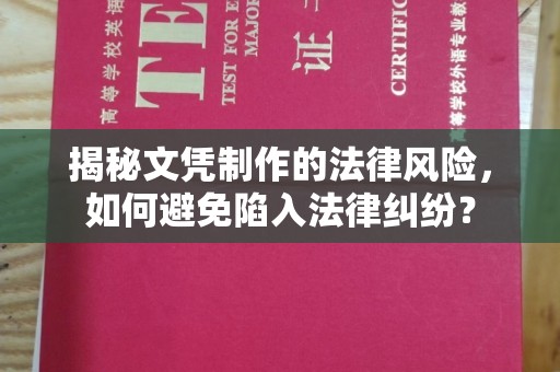 武乡揭秘文凭制作的法律风险，如何避免陷入法律纠纷？