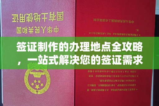 武乡签证制作的办理地点全攻略，一站式解决您的签证需求