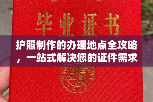 武乡护照制作的办理地点全攻略，一站式解决您的证件需求