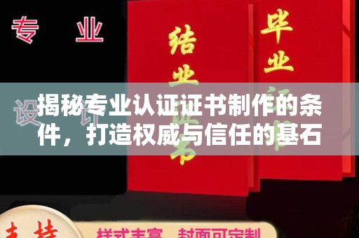武乡揭秘专业认证证书制作的条件，打造权威与信任的基石
