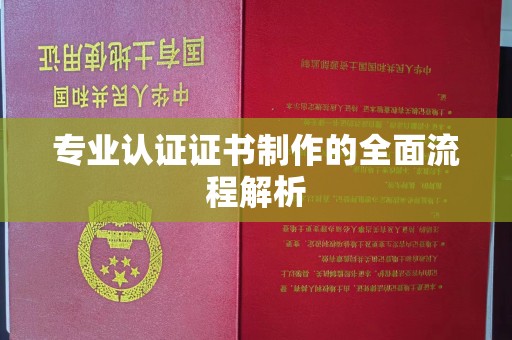 武乡专业认证证书制作的全面流程解析