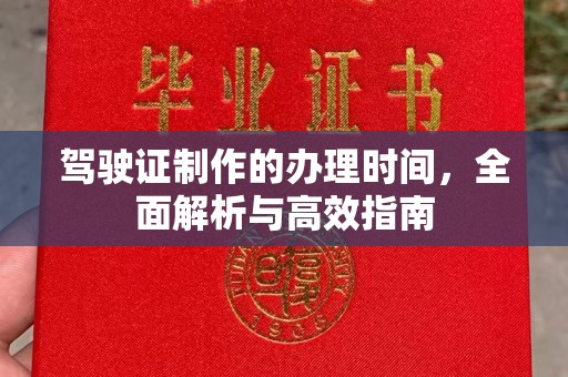 武乡驾驶证制作的办理时间，全面解析与高效指南