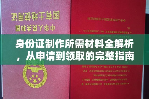 武乡身份证制作所需材料全解析，从申请到领取的完整指南