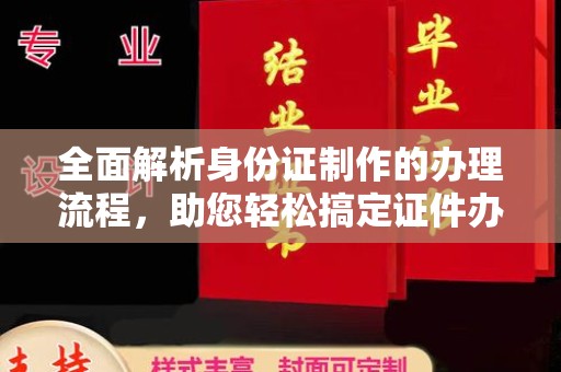 武乡全面解析身份证制作的办理流程，助您轻松搞定证件办理