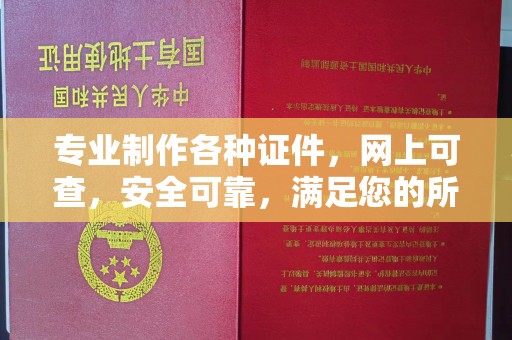 武乡专业制作各种证件，网上可查，安全可靠，满足您的所有需求