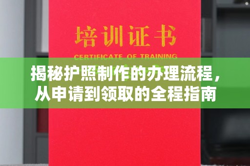 武乡揭秘护照制作的办理流程，从申请到领取的全程指南