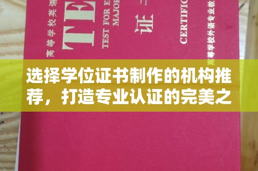 武乡选择学位证书制作的机构推荐，打造专业认证的完美之选