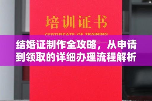 武乡结婚证制作全攻略，从申请到领取的详细办理流程解析